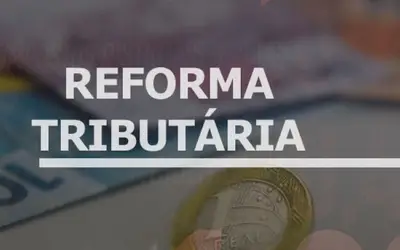Reforma Tributária: quais os impactos para a população em geral e para os negócios?